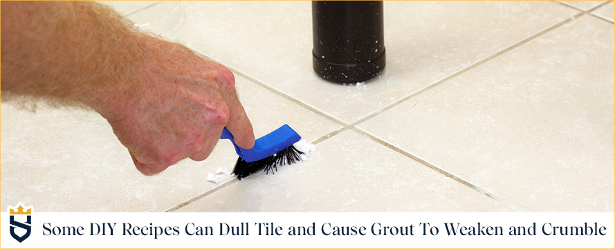 Some DIY Recipes Can Dull Tile and Cause Grout to Weaken and Crumble