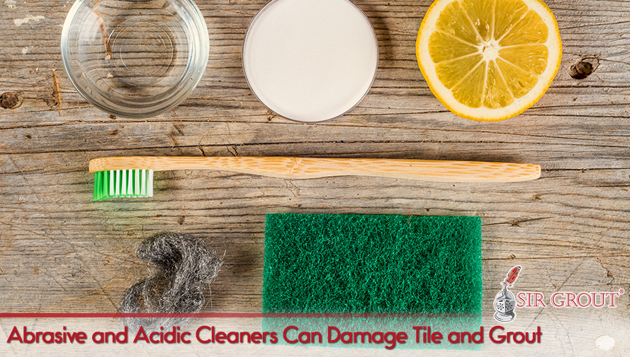 Abrasive and Acidic Cleaners Can Damage Tile and Grout